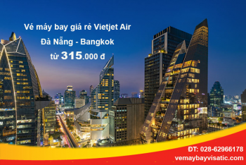 10 điều cần lưu ý về vé máy bay Vietjet Đà Nẵng Bangkok giá rẻ